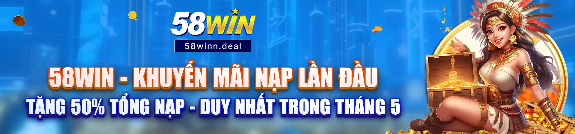 58Win - khuyến mãi nạp lần đầu tặng 50% tổng nạp - Duy nhất trong tháng 5